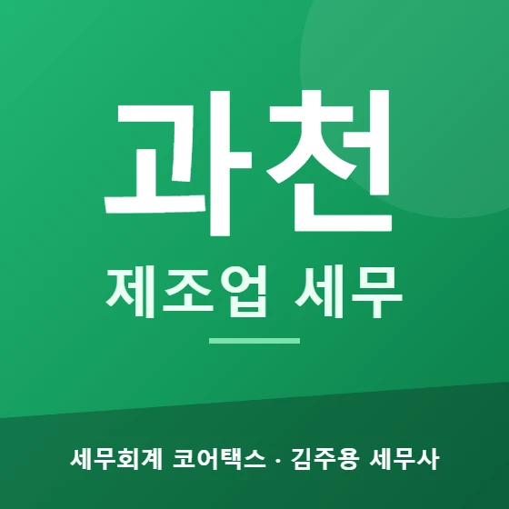 과천 제조업 세무 - 세무회계 코어택스 김주용 세무사