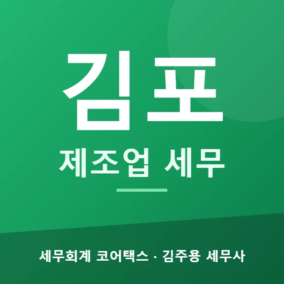 김포 제조업 세무 - 세무회계 코어택스 김주용 세무사