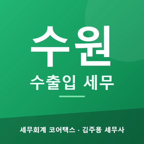 수원 수출입 세무 - 세무회계 코어택스 김주용 세무사
