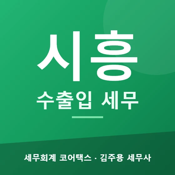 시흥 수출입 세무 - 세무회계 코어택스 김주용 세무사