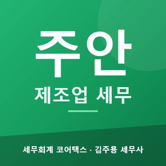 주안 제조업 세무 - 세무회계 코어택스 김주용 세무사